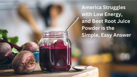 America Struggles with Low Energy, and Beet Root Juice Powder is the Simple, Easy Answer