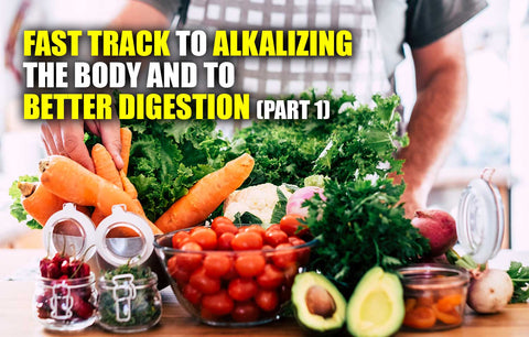 Fast Track to Alkalizing the Body and to Better Digestion – Part #1