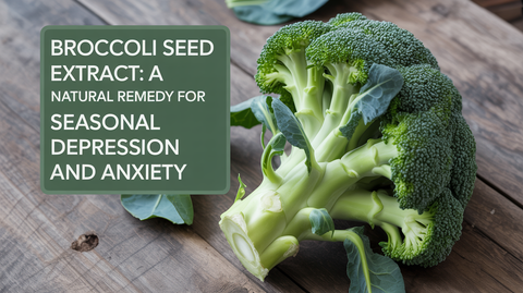Broccoli Seed Extract: A Natural Remedy for Seasonal Depression and Anxiety